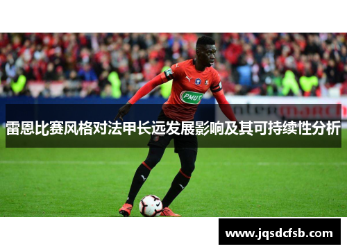 雷恩比赛风格对法甲长远发展影响及其可持续性分析